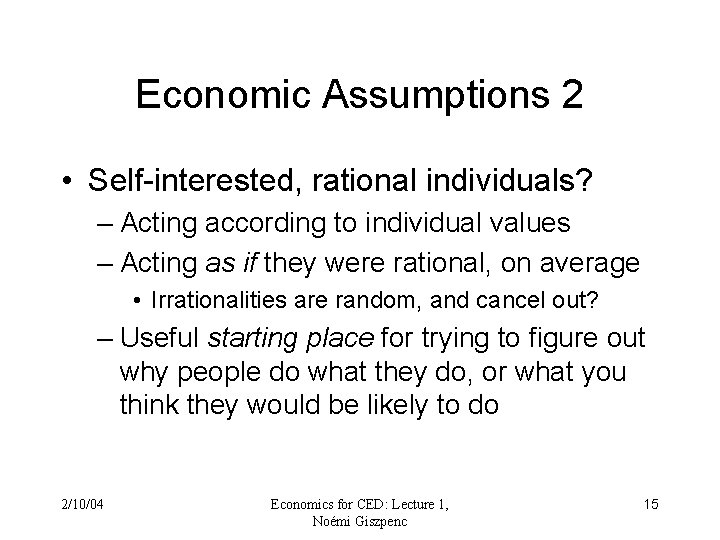 Economic Assumptions 2 • Self-interested, rational individuals? – Acting according to individual values – Economic Assumptions 2 • Self-interested, rational individuals? – Acting according to individual values –
