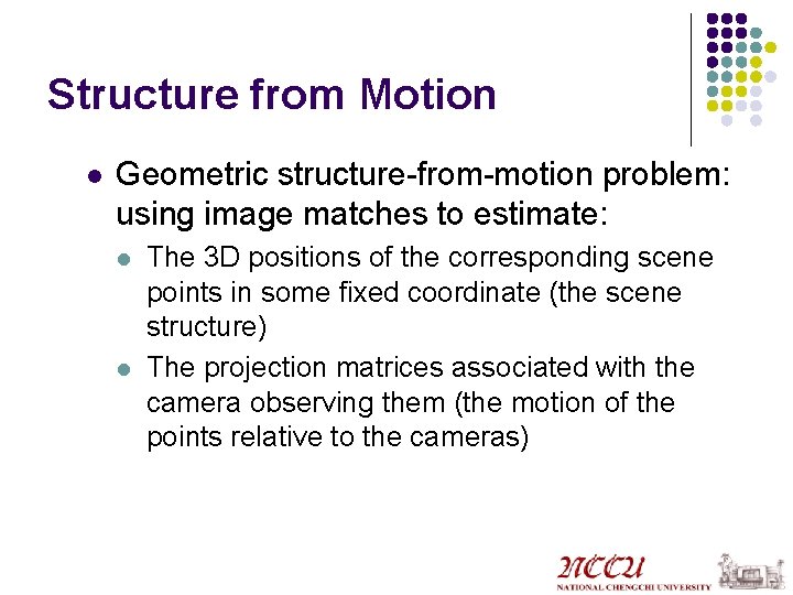 Structure from Motion l Geometric structure-from-motion problem: using image matches to estimate: l l