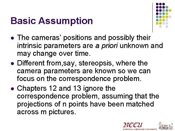 Basic Assumption l l l The cameras’ positions and possibly their intrinsic parameters are