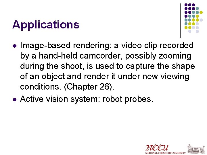 Applications l l Image-based rendering: a video clip recorded by a hand-held camcorder, possibly