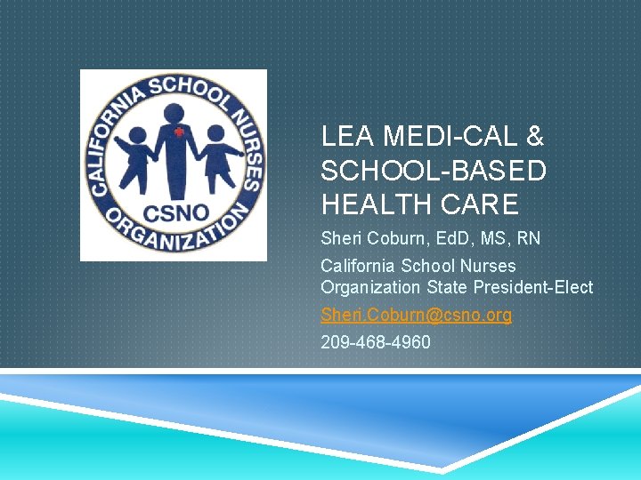 LEA MEDI-CAL & SCHOOL-BASED HEALTH CARE Sheri Coburn, Ed. D, MS, RN California School