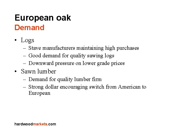 European oak Demand • Logs – Stave manufacturers maintaining high purchases – Good demand