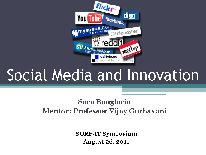 Social Media and Innovation Sara Bangloria Mentor: Professor Vijay Gurbaxani SURF-IT Symposium August 26,