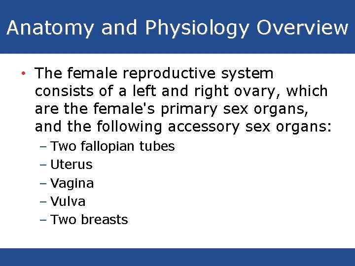 Anatomy and Physiology Overview • The female reproductive system consists of a left and