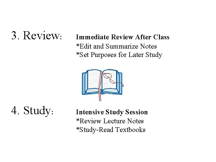 3. Review: 4. Study: Immediate Review After Class *Edit and Summarize Notes *Set Purposes