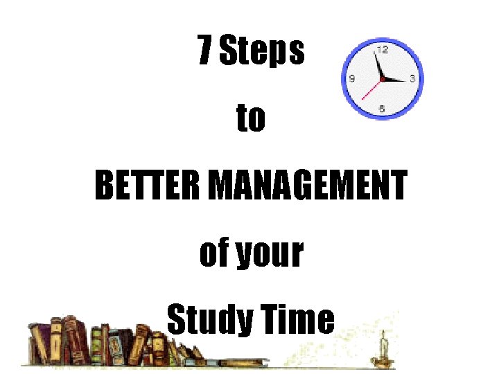 7 Steps to BETTER MANAGEMENT of your Study Time 