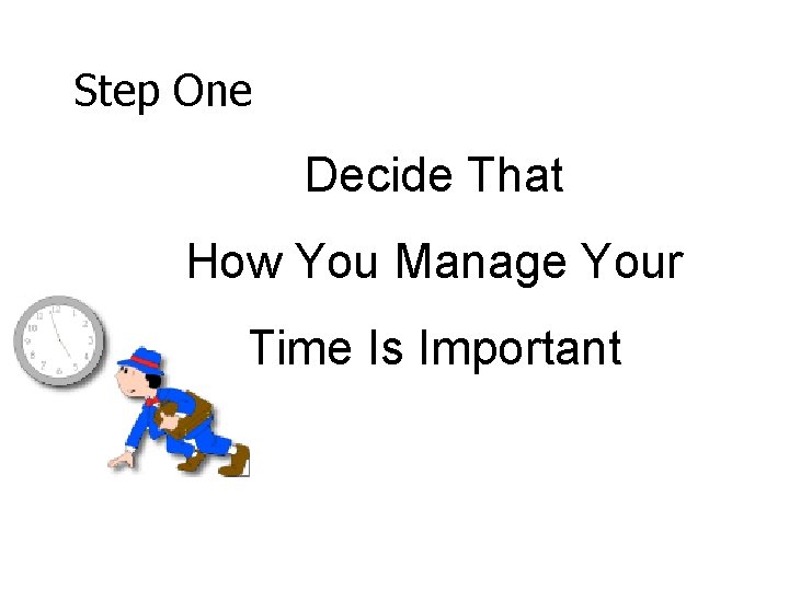 Step One Decide That How You Manage Your Time Is Important 