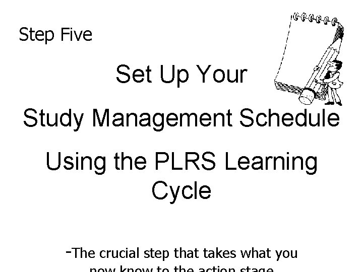 Step Five Set Up Your Study Management Schedule Using the PLRS Learning Cycle -The