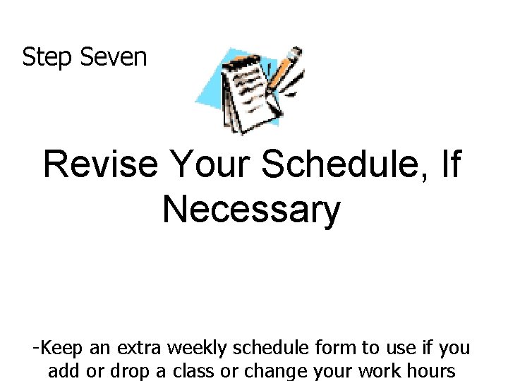 Step Seven Revise Your Schedule, If Necessary -Keep an extra weekly schedule form to