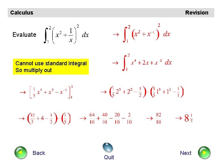 Calculus Revision Evaluate Cannot use standard integral So multiply out Back Quit Next 