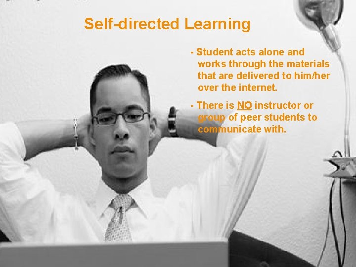 Self-directed Learning - Student acts alone and works through the materials that are delivered