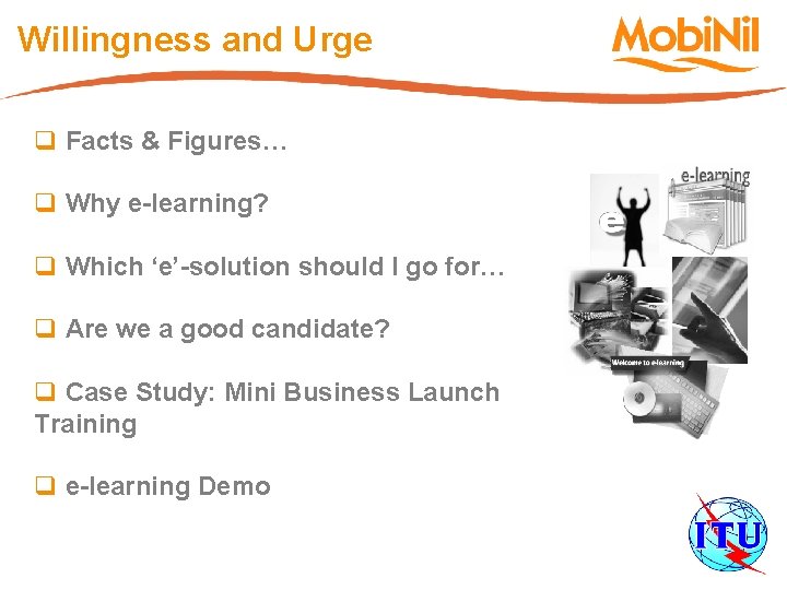 Willingness and Urge q Facts & Figures… q Why e-learning? q Which ‘e’-solution should