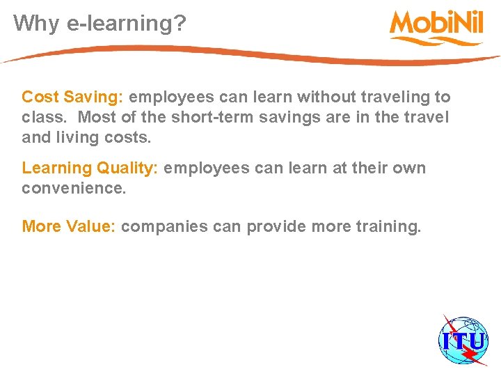 Why e-learning? Cost Saving: employees can learn without traveling to class. Most of the
