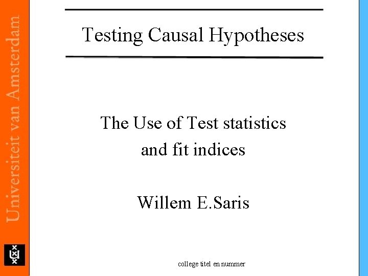 Testing Causal Hypotheses The Use of Test statistics and fit indices Willem E. Saris Testing Causal Hypotheses The Use of Test statistics and fit indices Willem E. Saris