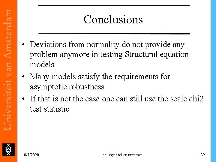 Conclusions • Deviations from normality do not provide any problem anymore in testing Structural Conclusions • Deviations from normality do not provide any problem anymore in testing Structural