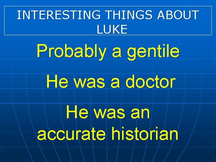 INTERESTING THINGS ABOUT LUKE Probably a gentile He was a doctor He was an