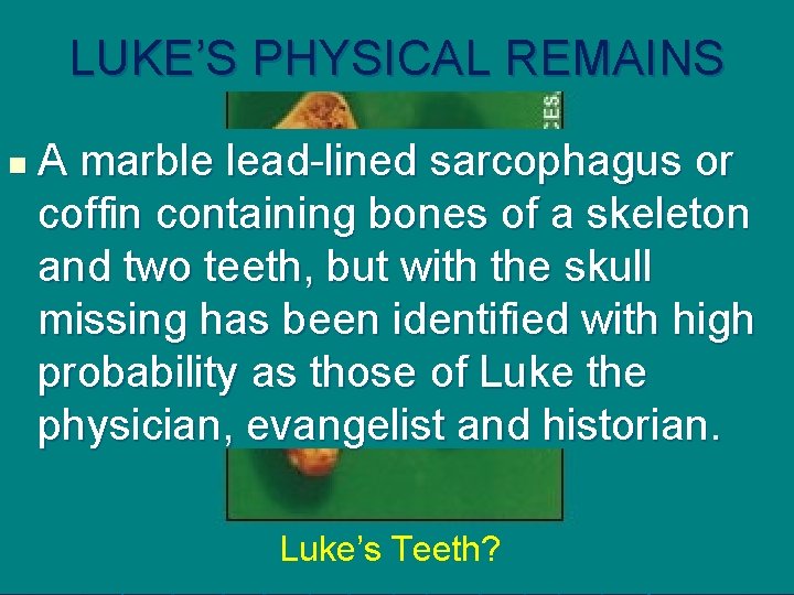 LUKE’S PHYSICAL REMAINS n A marble lead-lined sarcophagus or coffin containing bones of a