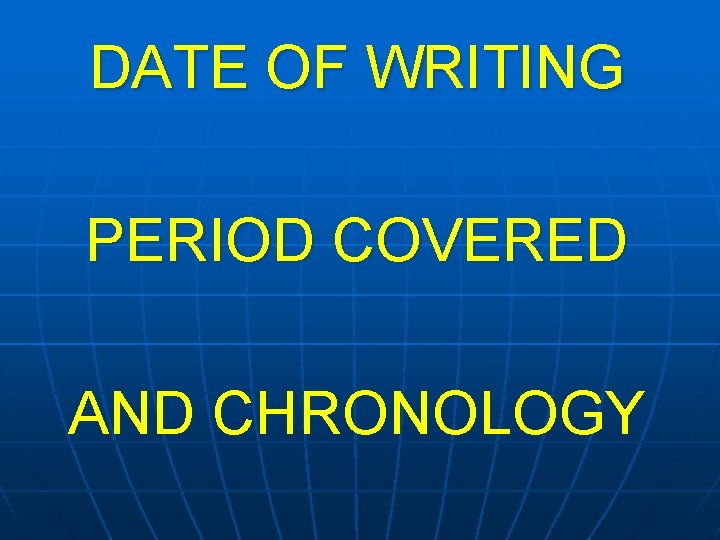 DATE OF WRITING PERIOD COVERED AND CHRONOLOGY 