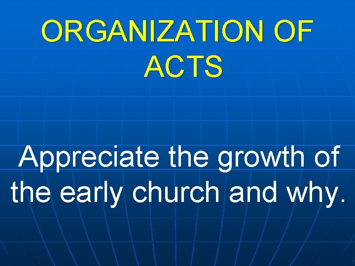 ORGANIZATION OF ACTS Appreciate the growth of the early church and why. 