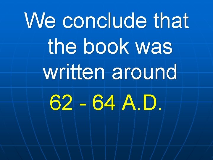 We conclude that the book was written around 62 - 64 A. D. 