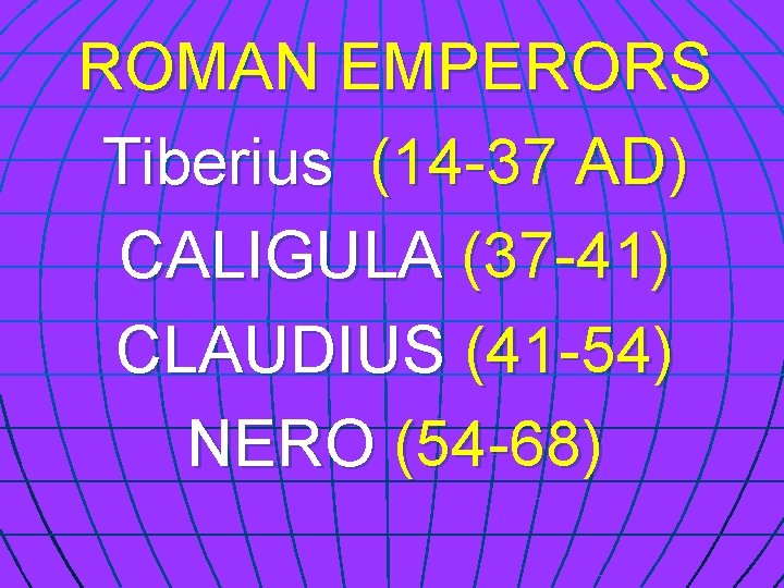 ROMAN EMPERORS Tiberius (14 -37 AD) CALIGULA (37 -41) CLAUDIUS (41 -54) NERO (54