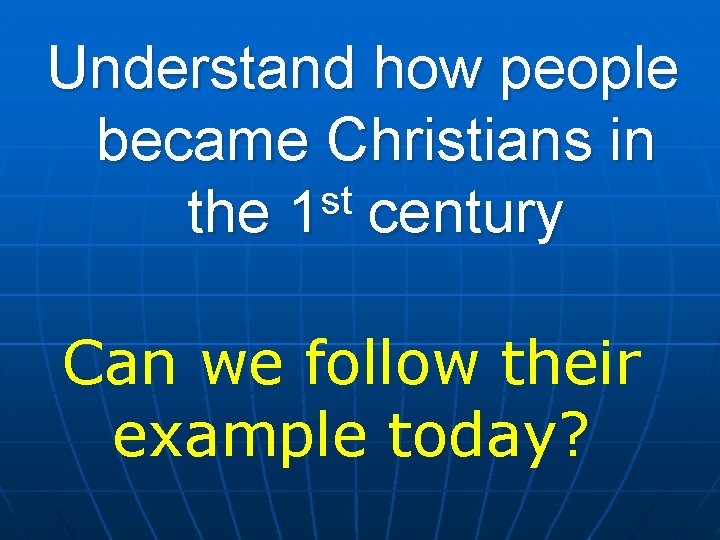 Understand how people became Christians in st the 1 century Can we follow their