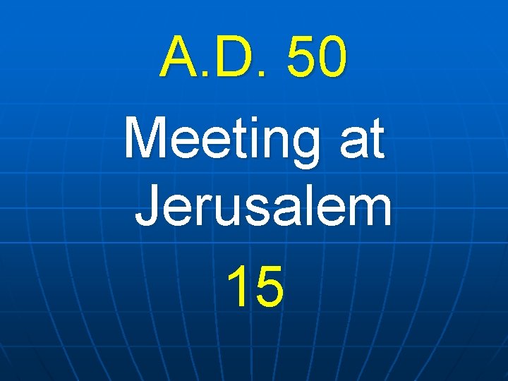 A. D. 50 Meeting at Jerusalem 15 