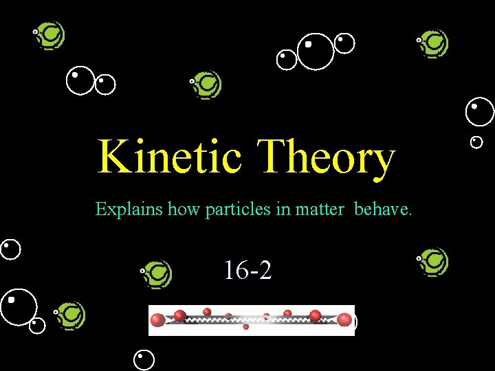 Kinetic Theory Explains how particles in matter behave. 16 -2 