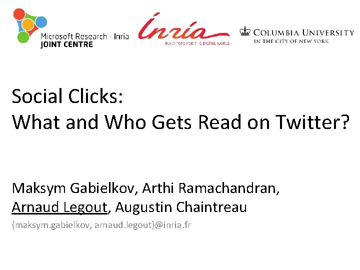 Social Clicks: What and Who Gets Read on Twitter? Maksym Gabielkov, Arthi Ramachandran, Arnaud