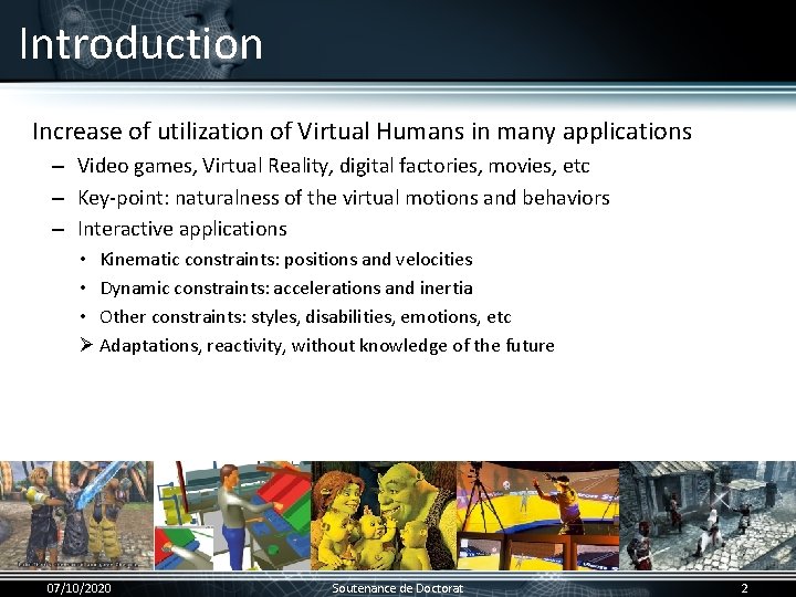 Introduction Increase of utilization of Virtual Humans in many applications • – Video games,