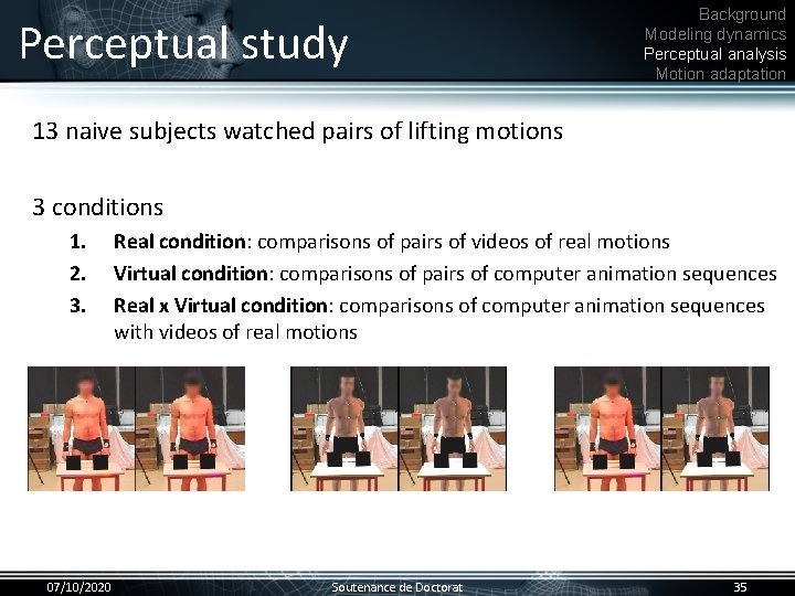 Perceptual study Background Modeling dynamics Perceptual analysis Motion adaptation 13 naive subjects watched pairs