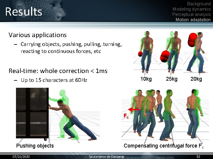 Background Modeling dynamics Perceptual analysis Motion adaptation Results Various applications • – Carrying objects,