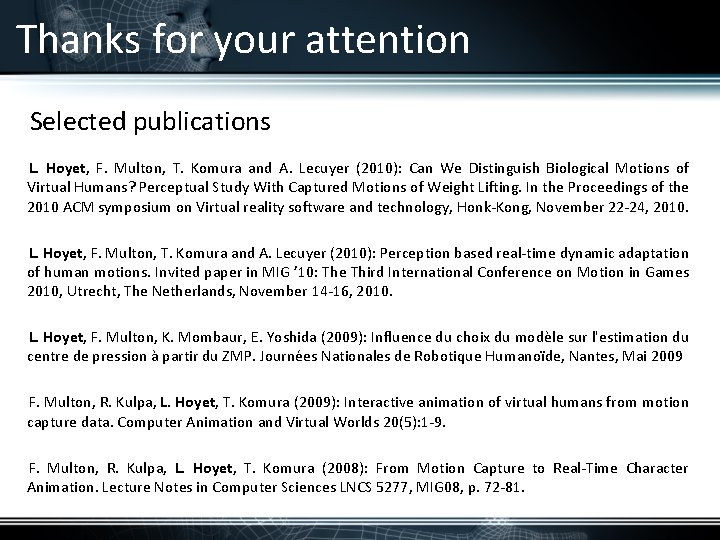 Thanks for your attention Selected publications • L. Hoyet, F. Multon, T. Komura and