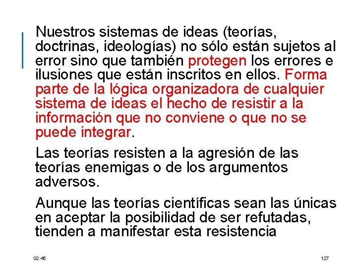 Nuestros sistemas de ideas (teorías, doctrinas, ideologías) no sólo están sujetos al error sino