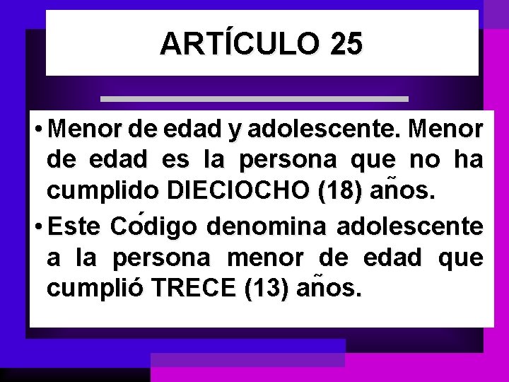 ARTI CULO 25 • Menor de edad y adolescente. Menor de edad es la