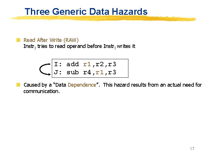 Three Generic Data Hazards z Read After Write (RAW) Instr. J tries to read