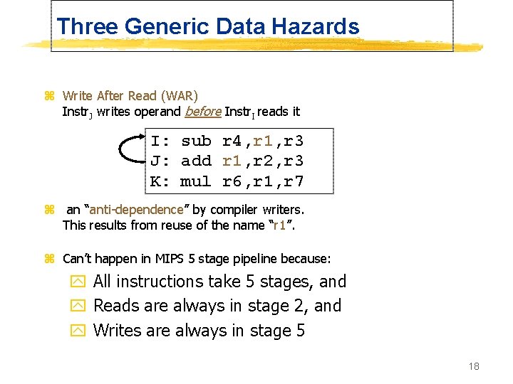 Three Generic Data Hazards z Write After Read (WAR) Instr. J writes operand before
