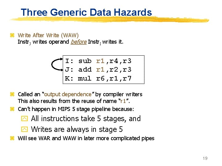 Three Generic Data Hazards z Write After Write (WAW) Instr. J writes operand before