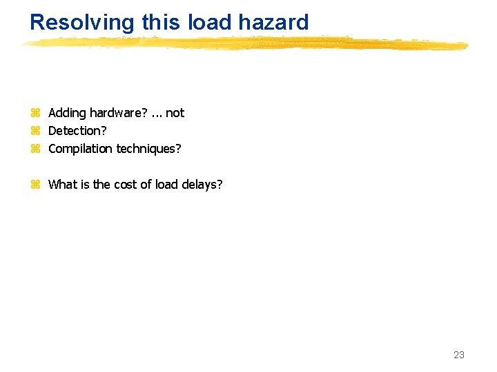 Resolving this load hazard z Adding hardware? . . . not z Detection? z