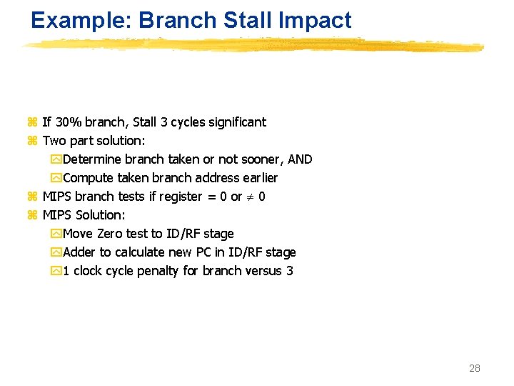 Example: Branch Stall Impact z If 30% branch, Stall 3 cycles significant z Two