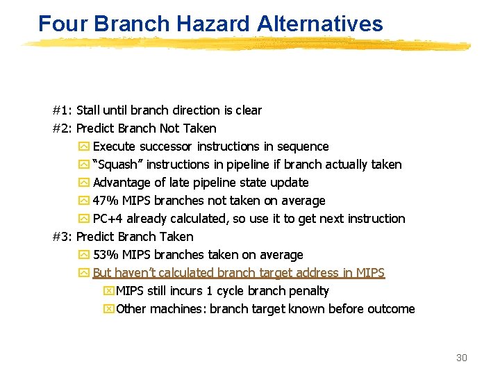 Four Branch Hazard Alternatives #1: Stall until branch direction is clear #2: Predict Branch