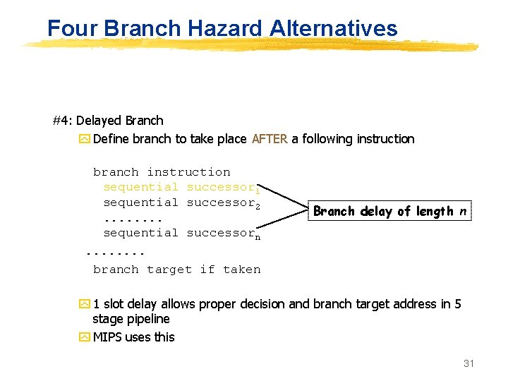 Four Branch Hazard Alternatives #4: Delayed Branch y Define branch to take place AFTER