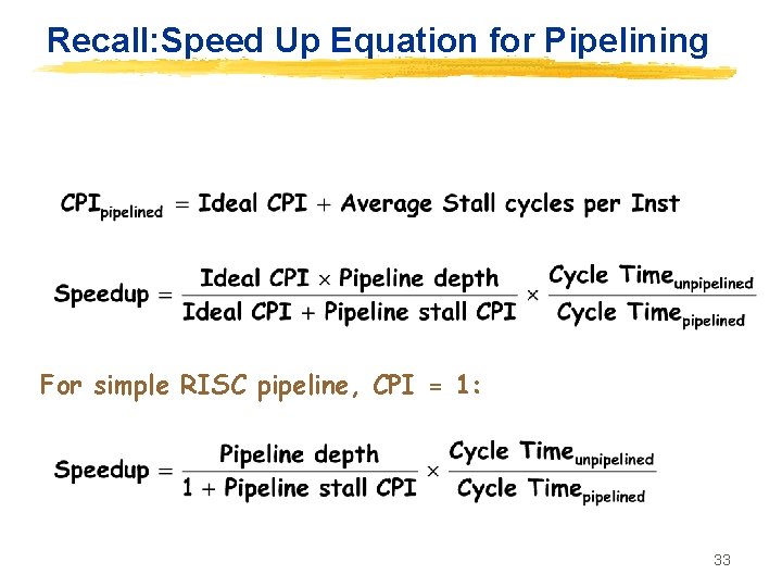 Recall: Speed Up Equation for Pipelining For simple RISC pipeline, CPI = 1: 33