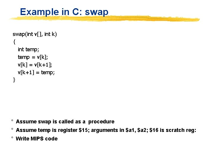 Example in C: swap(int v[], int k) { int temp; temp = v[k]; v[k]