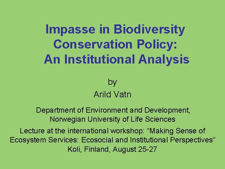 Impasse in Biodiversity Conservation Policy: An Institutional Analysis by Arild Vatn Department of Environment