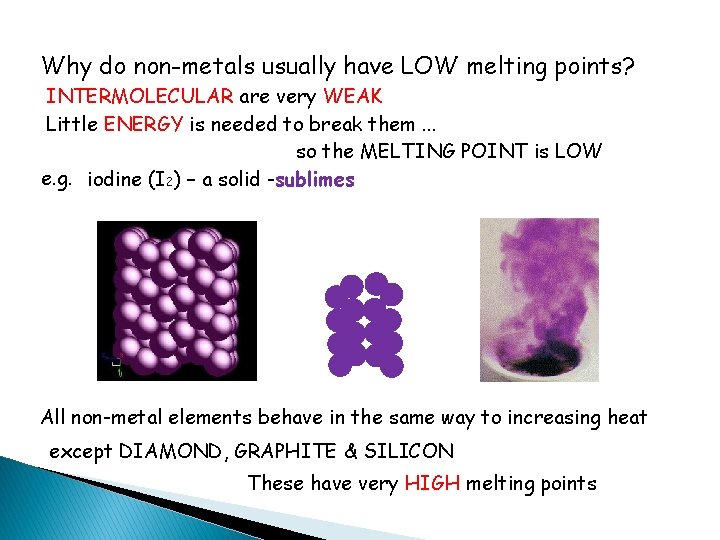 Why do non-metals usually have LOW melting points? INTERMOLECULAR are very WEAK Little ENERGY