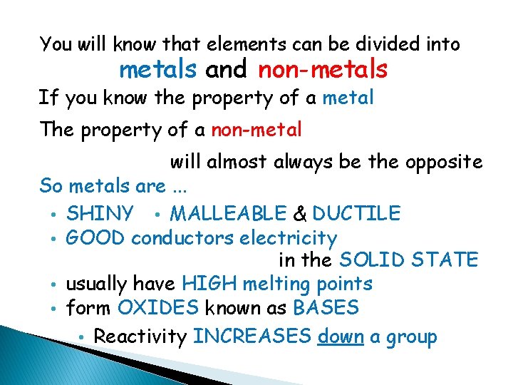 You will know that elements can be divided into metals and non-metals If you