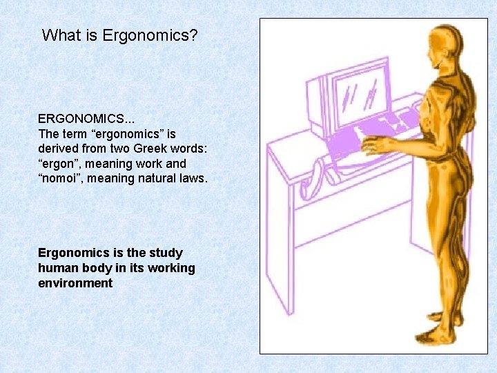 What is Ergonomics? ERGONOMICS. . . The term “ergonomics” is derived from two Greek