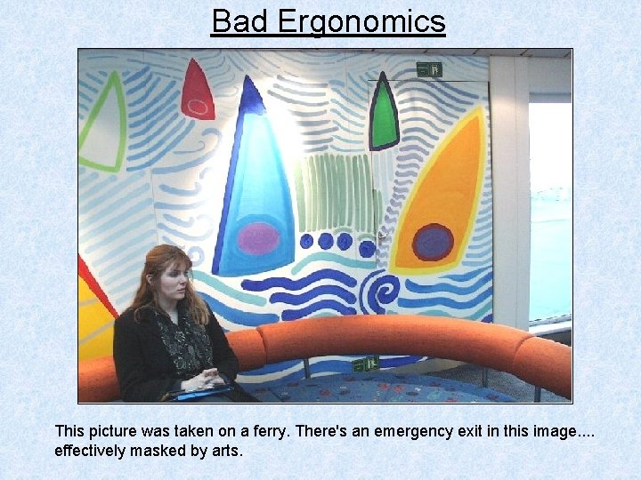 Bad Ergonomics This picture was taken on a ferry. There's an emergency exit in