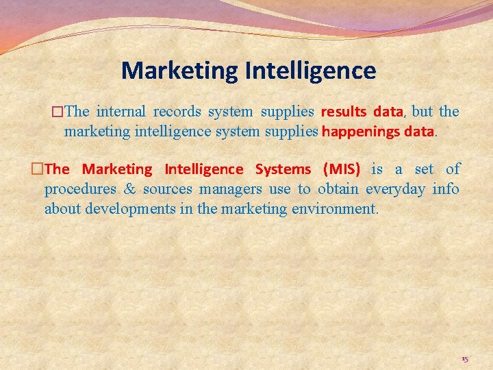 Marketing Intelligence �The internal records system supplies results data, but the marketing intelligence system